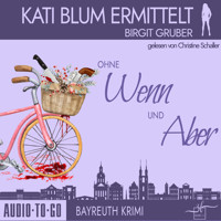 Ohne Wenn und Aber - Kati Blum ermittelt - Krimikomödie, Band 1 (ungekürzt) - Birgit Gruber - Hörbuch