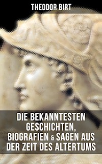 Die bekanntesten Geschichten, Biografien & Sagen aus der Zeit des Altertums - Theodor Birt - E-Book