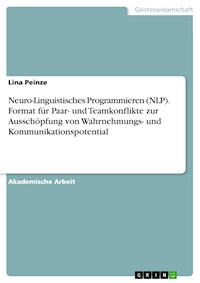 Neuro-Linguistisches Programmieren (NLP). Format für Paar- und Teamkonflikte zur Ausschöpfung von Wahrnehmungs- und Kommunikationspotential - Lina Peinze - E-Book