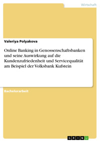 Online Banking in Genossenschaftsbanken und seine Auswirkung auf die Kundenzufriedenheit und Servicequalität am Beispiel der Volksbank Kufstein - Valeriya Polyakova - E-Book