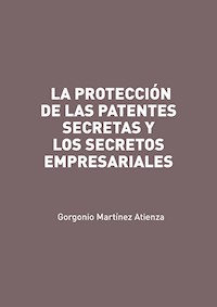 La protección de las patentes secretas y los secretos empresariales - Gorgonio Martínez Atienza - E-Book