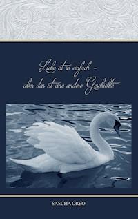 Liebe ist so einfach aber das ist eine andere Geschichte - Sascha Oreo - E-Book