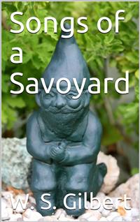 Songs of a Savoyard - W. S. Gilbert - E-Book