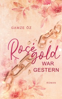 Roségold war gestern - Gamze Öz - E-Book