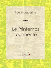 Le Printemps tourmenté - Paul Margueritte - E-Book