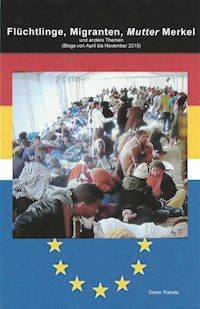 Flüchtlinge, Migranten, Mutter Merkel - Dieter Rakete - E-Book