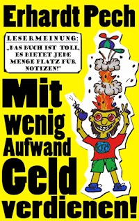Mit wenig Aufwand Geld verdienen! - Erhardt Pech - E-Book