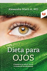 Dieta para ojos - M. D. Alexandra Mieth Alviar - E-Book