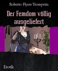 Der Femdom völlig ausgeliefert - Roberto Flyers-Trompetta - E-Book