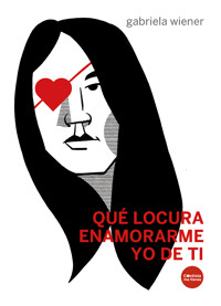 Qué locura enamorarme yo de ti - Gabriela Wiener - E-Book