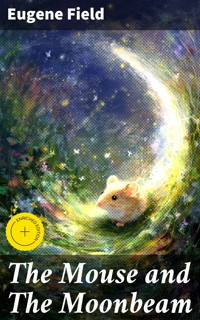 The Mouse and The Moonbeam - Eugene Field - E-Book