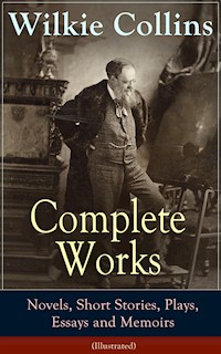 Complete Works of Wilkie Collins: Novels, Short Stories, Plays, Essays and Memoirs (Illustrated) - Wilkie Collins - E-Book