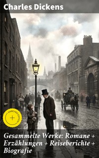 Gesammelte Werke: Romane + Erzählungen + Reiseberichte + Biografie - Charles Dickens. - E-Book