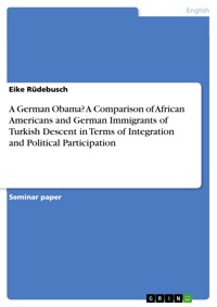 A German Obama? A Comparison of African Americans and German Immigrants of Turkish Descent in Terms of Integration and Political Participation - Eike Rüdebusch - E-Book
