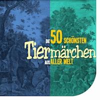 Die 50 schönsten Tiermärchen aus aller Welt - Brüder Grimm - Hörbuch