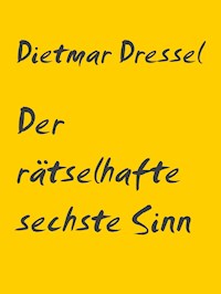 Der rätselhafte sechste Sinn - Dietmar Dressel - E-Book