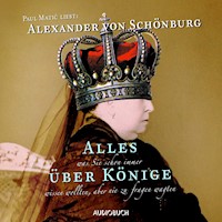 Alles, was Sie schon immer über Könige wissen wollten, aber nie zu fragen wagten - Alexander von Schönburg - E-Book + Hörbuch