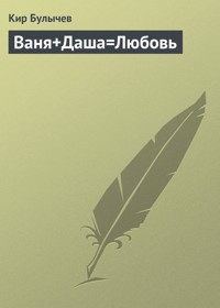 Ваня+Даша=любовь - Булычев Кир - E-Book