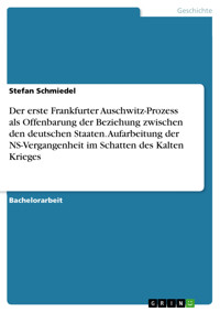 Der erste Frankfurter Auschwitz-Prozess als Offenbarung der Beziehung zwischen den deutschen Staaten. Aufarbeitung der NS-Vergangenheit im Schatten des Kalten Krieges - Stefan Schmiedel - E-Book