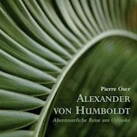 Alexander von Humboldt - Abenteuerliche Reise am Orinoko - Alexander von Humboldt - Hörbuch