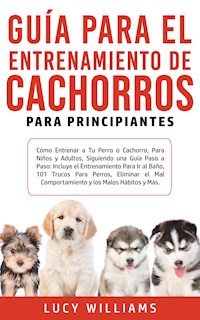 Guía Para el Entrenamiento de Cachorros Para Principiantes - Lucy Williams - E-Book