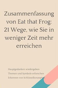 Zusammenfassung von Eat that Frog: 21 Wege, wie Sie in weniger Zeit mehr erreichen - B Verstand - E-Book
