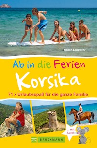 Bruckmann Reiseführer: Ab in die Ferien Korsika. 71x Urlaubsspaß für die ganze Familie. - Marion Landwehr - E-Book