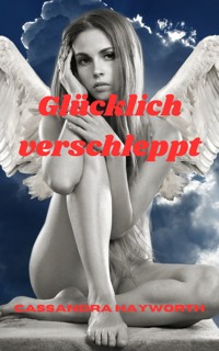 Glücklich verschleppt - Cassandra Hayworth - E-Book