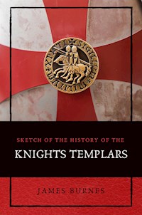 Sketch of the History of the Knights Templars - James Burnes - E-Book