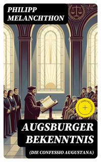 Augsburger Bekenntnis (Die Confessio Augustana) - Philipp Melanchthon - E-Book