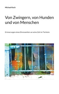 Von Zwingern, von Hunden und von Menschen - Michael Koch - E-Book