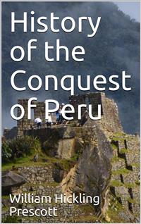 History of the Conquest of Peru - William Hickling Prescott - E-Book