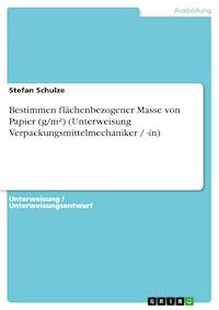 Bestimmen flächenbezogener Masse von Papier (g/m²) (Unterweisung Verpackungsmittelmechaniker / -in) - Stefan Schulze - E-Book