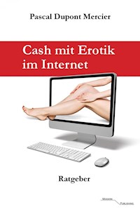 Cash mit Erotik im Internet - Pascal Dupont Mercier - E-Book