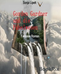 Gorden Gardner und die Fabelwesen - Sonja Lipelt - E-Book
