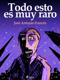 Todo esto es muy raro - José Antonio Francés - E-Book