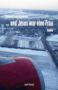 ... und Jesus war eine Frau - Elisabeth Schrattenholzer - E-Book
