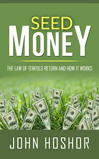 Seed Money - The Law of Tenfold Return and How it Works - John Hoshor - E-Book