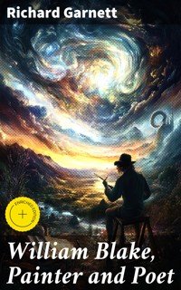 William Blake, Painter and Poet - Richard Garnett - E-Book