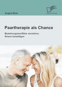 Paartherapie als Chance: Beziehungskonflikte verstehen, Krisen bewältigen - Angela Klein - E-Book