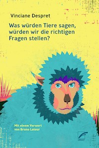 Was würden Tiere sagen, würden wir die richtigen Fragen stellen? - Vinciane Despret - E-Book