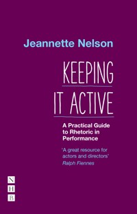 Keeping It Active: A Practical Guide to Rhetoric in Performance - Jeannette Nelson - E-Book