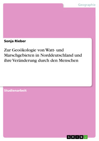 Zur Geoökologie von Watt- und Marschgebieten in Norddeutschland und ihre Veränderung durch den Menschen - Sonja  Rieber - kostenlos E-Book