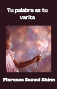 Tu palabra es tu varita (traducido) - Florence Scovel Shinn - E-Book