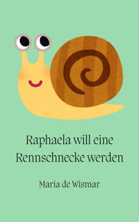 Raphaela will eine Rennschnecke werden - Maria de Wismar - E-Book