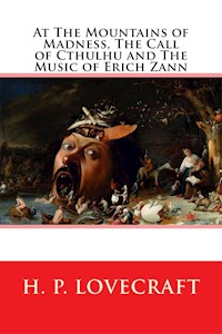 At the Mountains of Madness, The Call of Cthulhu and The Music of Erich Zann - H. P. Lovecraft - E-Book