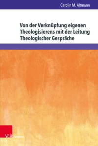 Von der Verknüpfung eigenen Theologisierens mit der Leitung Theologischer Gespräche - Carolin M. Altmann - E-Book