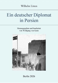 Ein deutscher Diplomat in Persien - Wilhelm Litten - E-Book