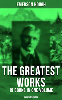 The Greatest Works of Emerson Hough – 19 Books in One Volume (Illustrated Edition) - Emerson Hough - E-Book