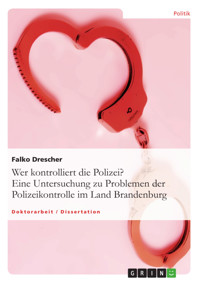 Wer kontrolliert die Polizei? Eine Untersuchung zu Problemen der Polizeikontrolle im Land Brandenburg - Falko Drescher - E-Book